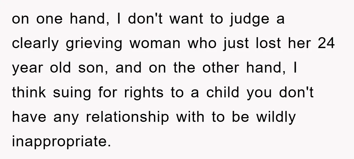 on one hand, I don't want to judge a clearly grieving woman who just lost her 24 year old son, and on the other hand, I think suing for rights...