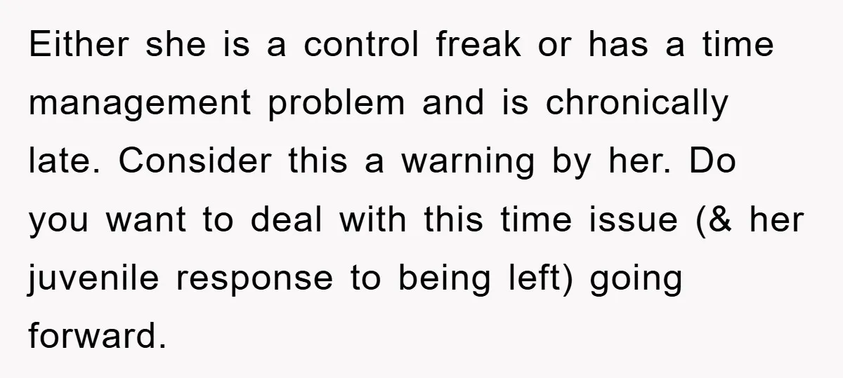 Either she is a control freak or has a time management problem and is chronically late. Consider this a warning by her. Do you want to deal with this time...