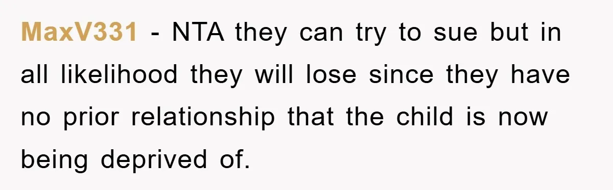 MaxV331 − NTA they can try to sue but in all likelihood they will lose since they have no prior relationship that the child is now being deprived of.