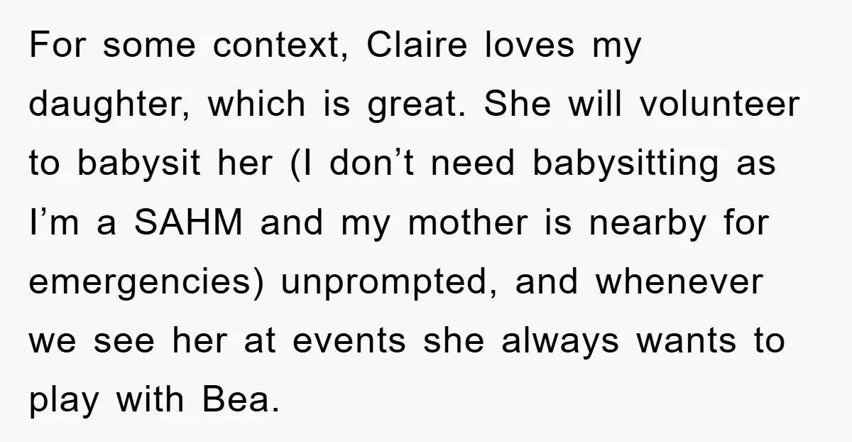 For some context, Claire loves my daughter, which is great. She will volunteer to babysit her (I don’t need babysitting as I’m a SAHM and my mother is nearby for...