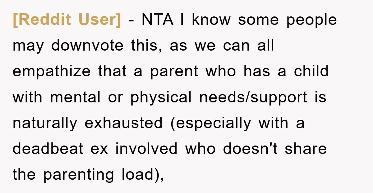 [Reddit User] − NTA I know some people may downvote this, as we can all empathize that a parent who has a child with mental or physical needs/support is naturally...