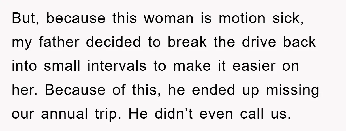 But, because this woman is motion sick, my father decided to break the drive back into small intervals to make it easier on her. Because of this, he ended up...