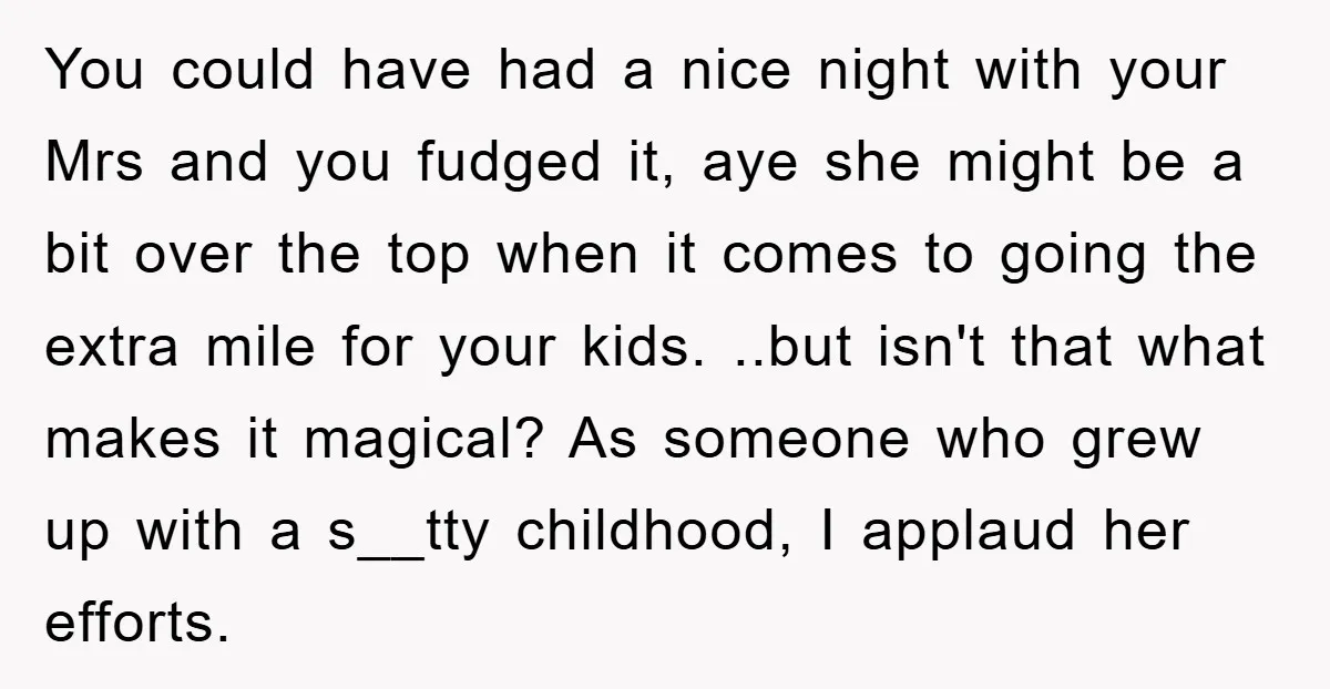 You could have had a nice night with your Mrs and you fudged it, aye she might be a bit over the top when it comes to going the extra...