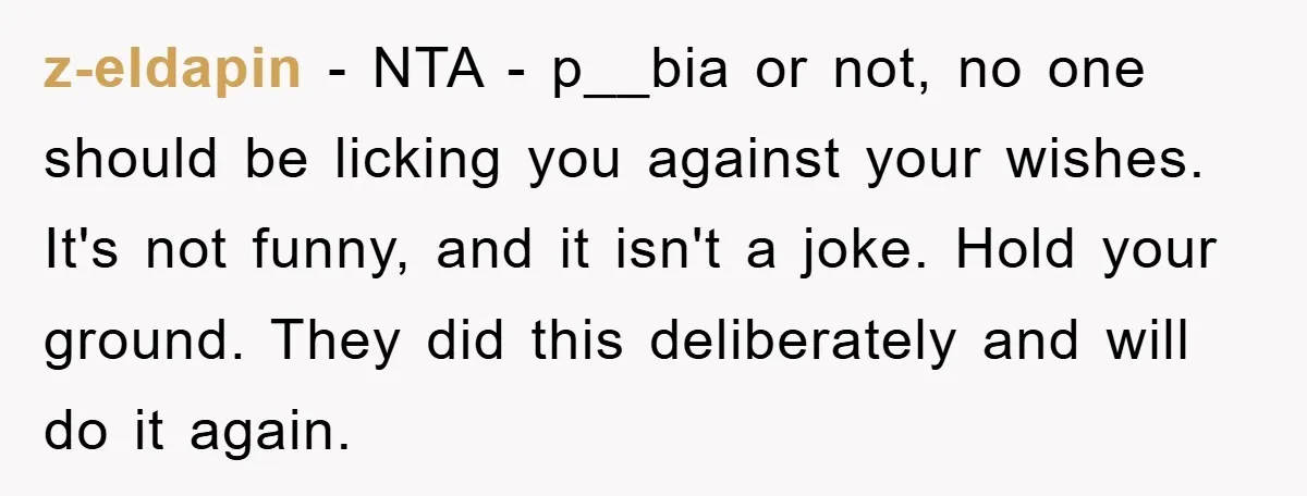 z-eldapin − NTA - p__bia or not, no one should be licking you against your wishes. It's not funny, and it isn't a joke. Hold your ground. They did this...