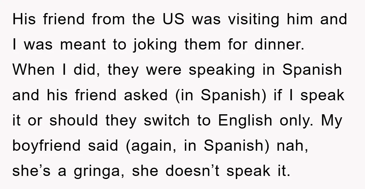 His friend from the US was visiting him and I was meant to joking them for dinner. When I did, they were speaking in Spanish and his friend asked (in...