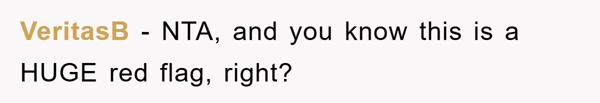 VeritasB − NTA, and you know this is a HUGE red flag, right?