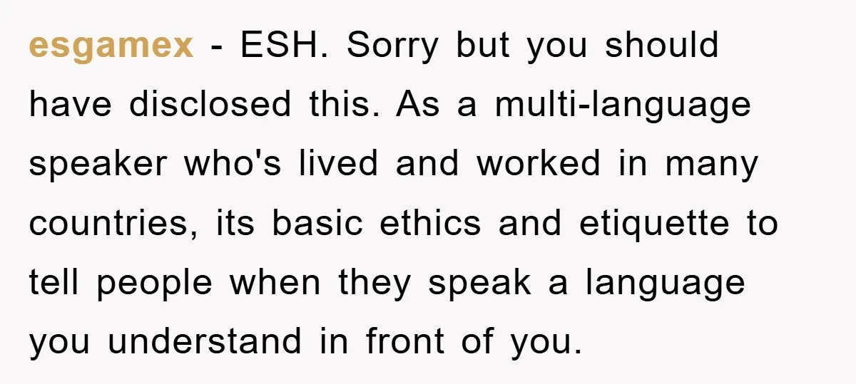 esgamex − ESH. Sorry but you should have disclosed this. As a multi-language speaker who's lived and worked in many countries, its basic ethics and etiquette to tell people when...