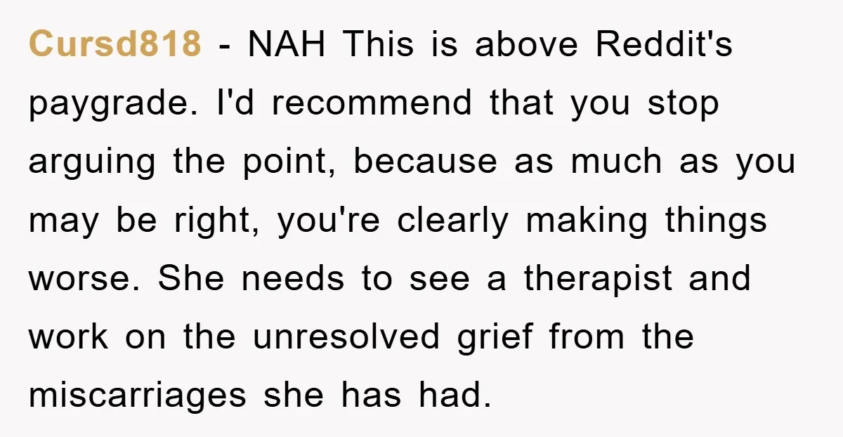 Cursd818 − NAH This is above Reddit's paygrade. I'd recommend that you stop arguing the point, because as much as you may be right, you're clearly making things worse. She...