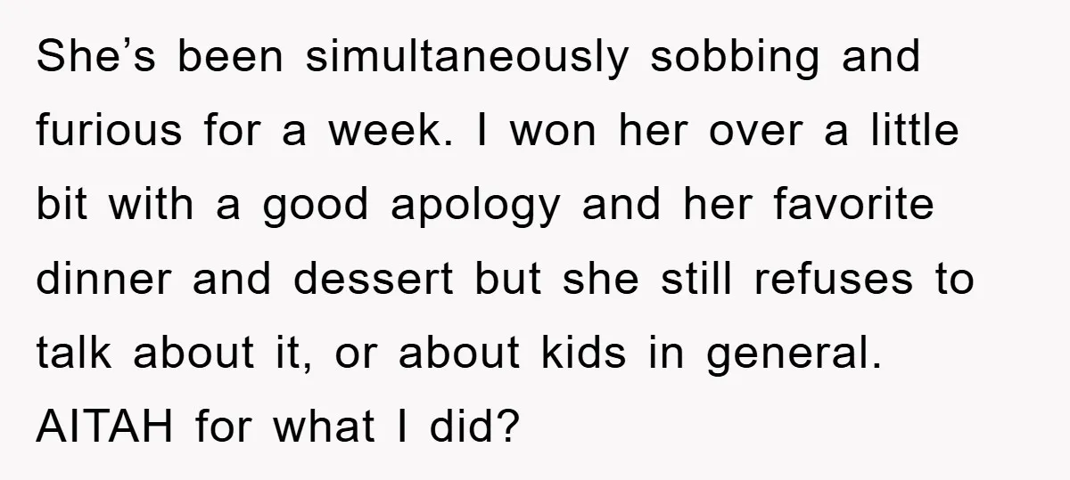 She’s been simultaneously sobbing and furious for a week. I won her over a little bit with a good apology and her favorite dinner and dessert but she still refuses...