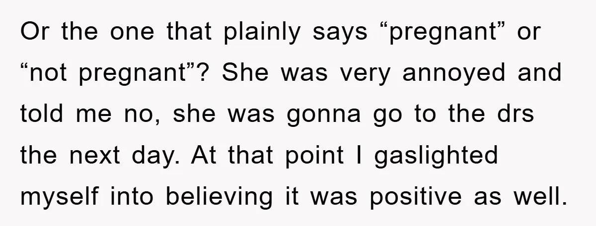 Or the one that plainly says “pregnant” or “not pregnant”? She was very annoyed and told me no, she was gonna go to the drs the next day. At that...