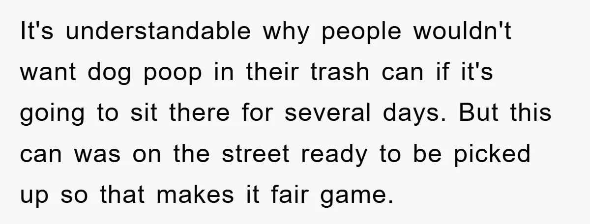 It's understandable why people wouldn't want dog poop in their trash can if it's going to sit there for several days. But this can was on the street ready to...