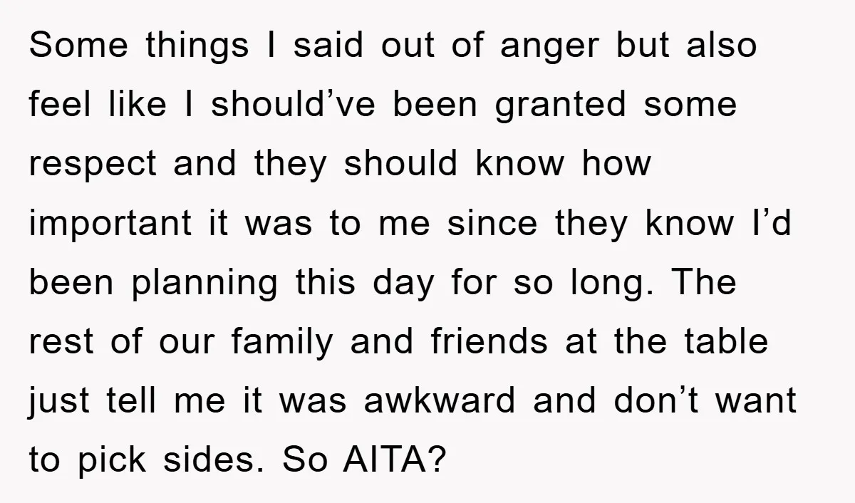Some things I said out of anger but also feel like I should’ve been granted some respect and they should know how important it was to me since they know...