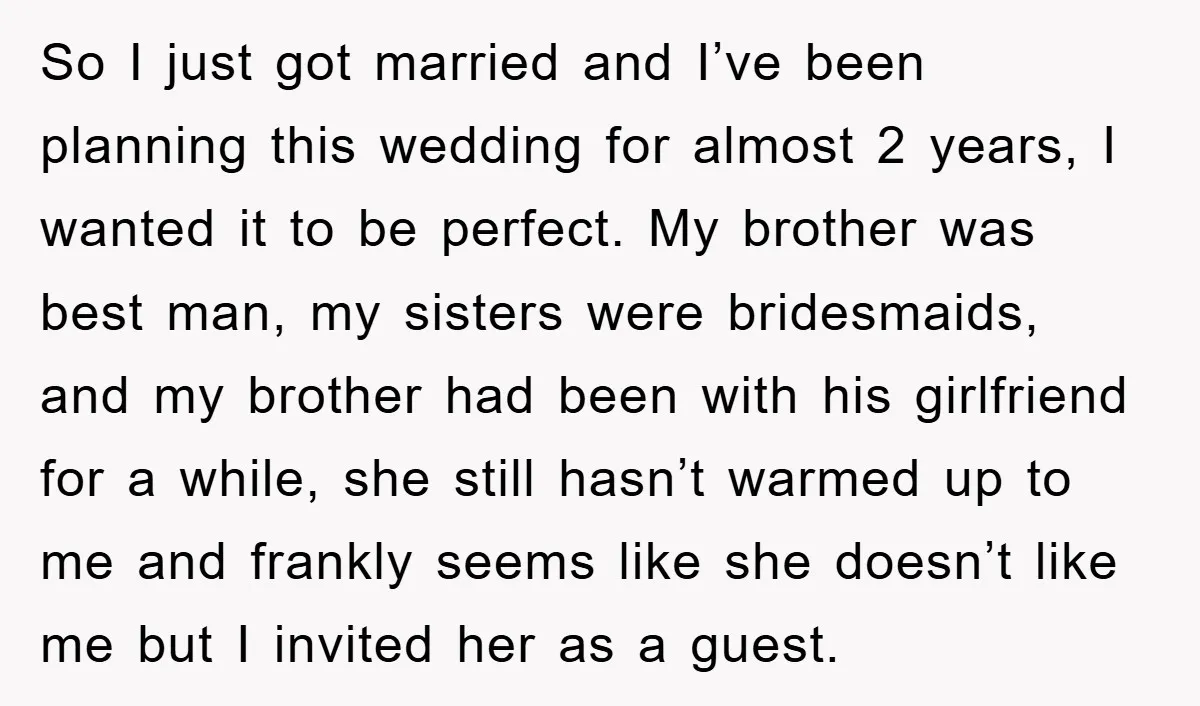 So I just got married and I’ve been planning this wedding for almost 2 years, I wanted it to be perfect. My brother was best man, my sisters were bridesmaids,...