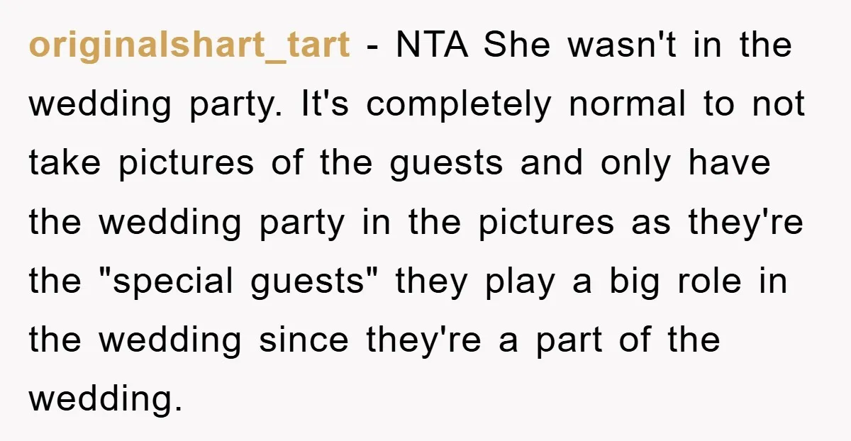 originalshart_tart − NTA She wasn't in the wedding party. It's completely normal to not take pictures of the guests and only have the wedding party in the pictures as they're...