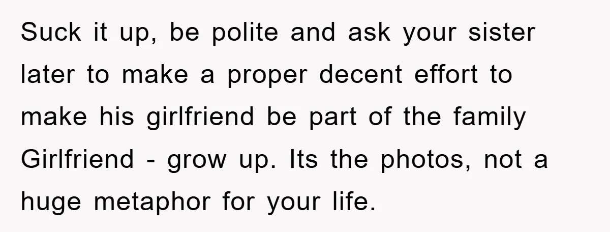 Suck it up, be polite and ask your sister later to make a proper decent effort to make his girlfriend be part of the family Girlfriend - grow up. Its...