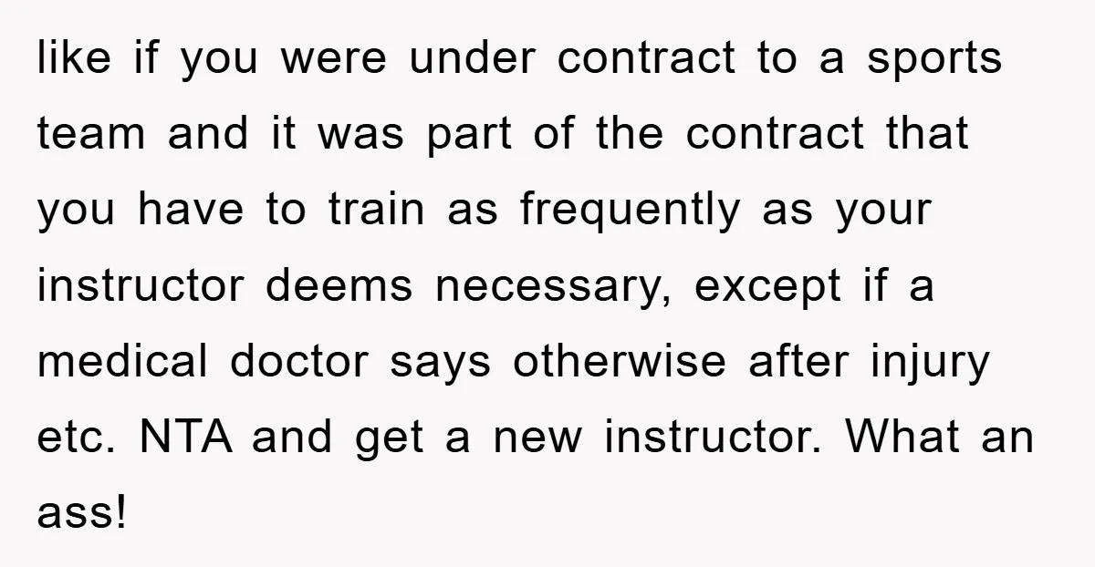 like if you were under contract to a sports team and it was part of the contract that you have to train as frequently as your instructor deems necessary, except...