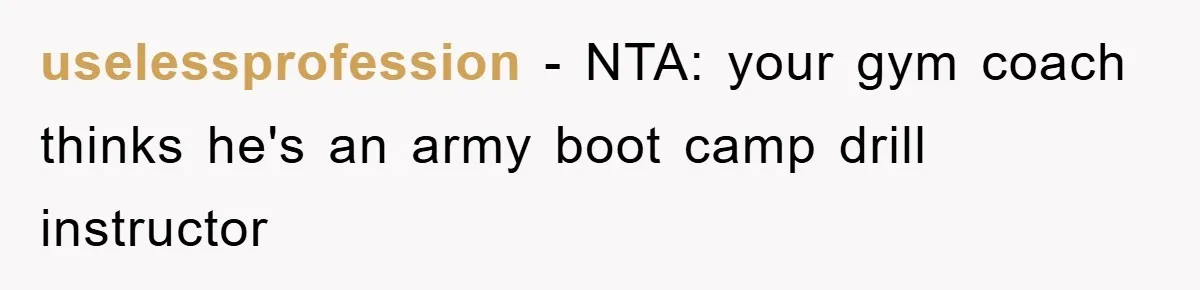 uselessprofession − NTA: your gym coach thinks he's an army boot camp drill instructor