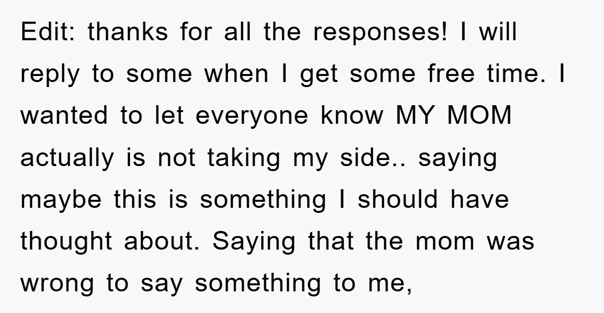 Edit: thanks for all the responses! I will reply to some when I get some free time. I wanted to let everyone know MY MOM actually is not taking my...
