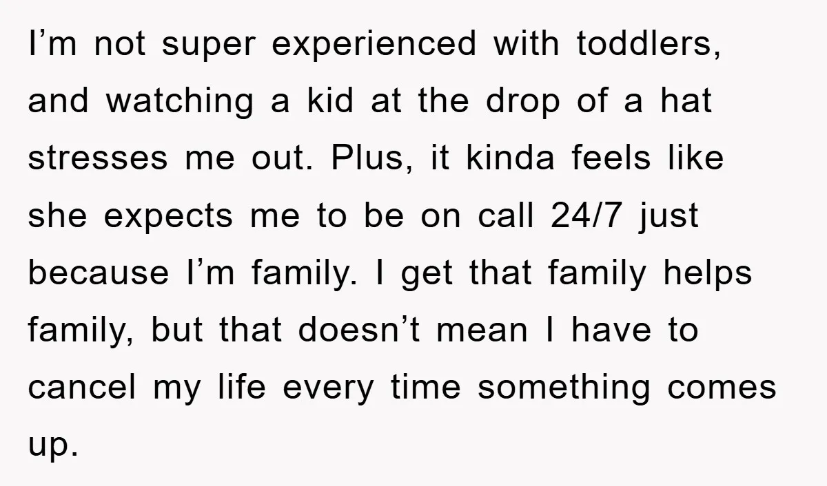 I’m not super experienced with toddlers, and watching a kid at the drop of a hat stresses me out. Plus, it kinda feels like she expects me to be on...