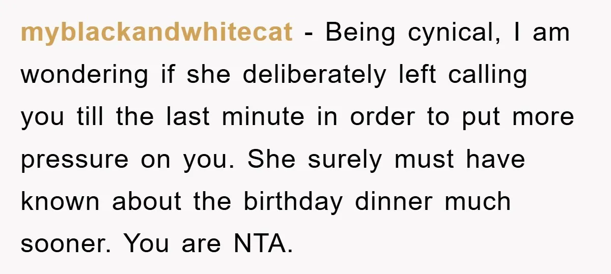 myblackandwhitecat − Being cynical, I am wondering if she deliberately left calling you till the last minute in order to put more pressure on you. She surely must have known...