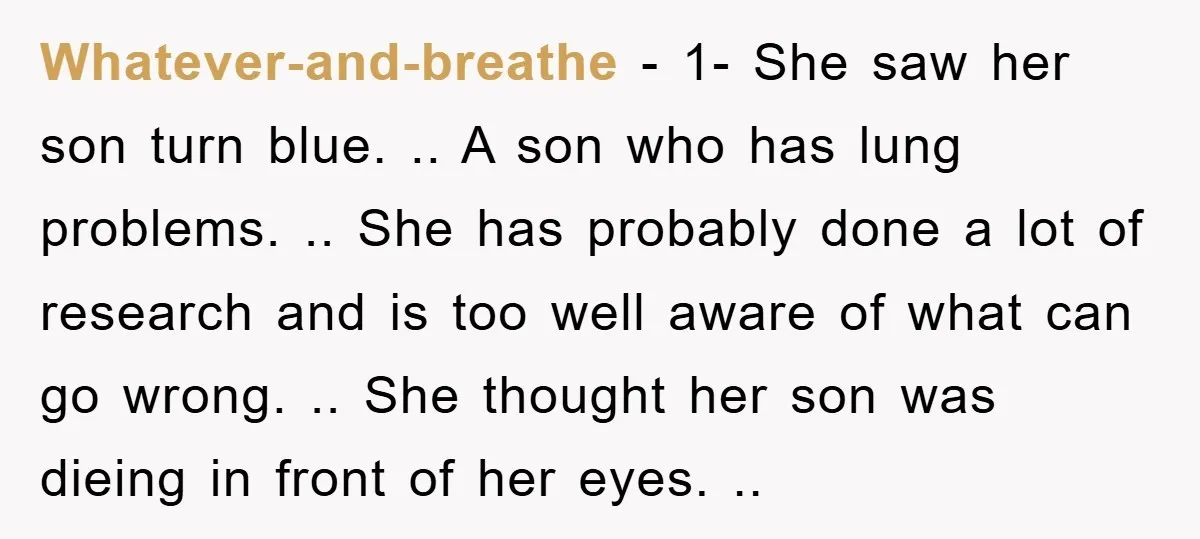 Whatever-and-breathe − 1- She saw her son turn blue. .. A son who has lung problems. .. She has probably done a lot of research and is too well aware...