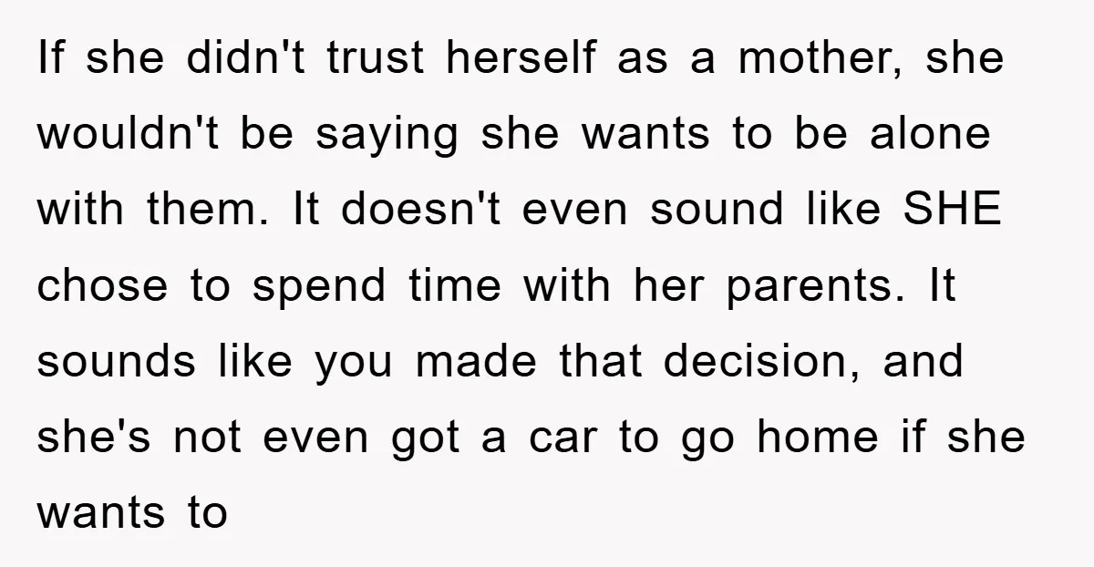 If she didn't trust herself as a mother, she wouldn't be saying she wants to be alone with them. It doesn't even sound like SHE chose to spend time with...
