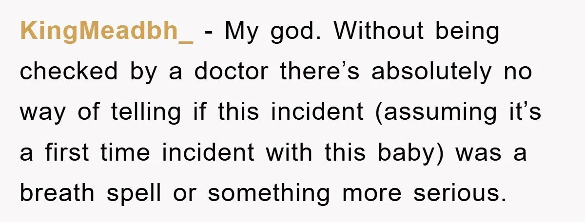 KingMeadbh_ − My god. Without being checked by a doctor there’s absolutely no way of telling if this incident (assuming it’s a first time incident with this baby) was a...