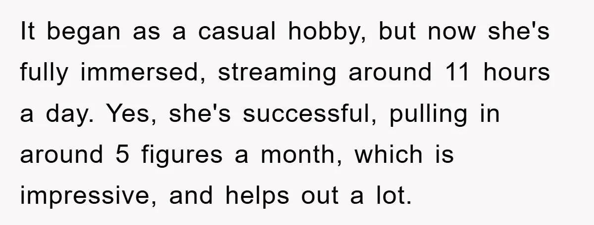 It began as a casual hobby, but now she's fully immersed, streaming around 11 hours a day. Yes, she's successful, pulling in around 5 figures a month, which is impressive,...