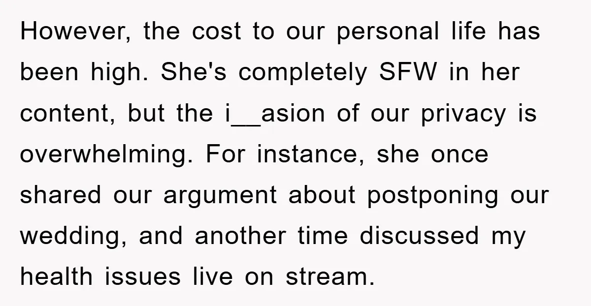 However, the cost to our personal life has been high. She's completely SFW in her content, but the i__asion of our privacy is overwhelming. For instance, she once shared our...