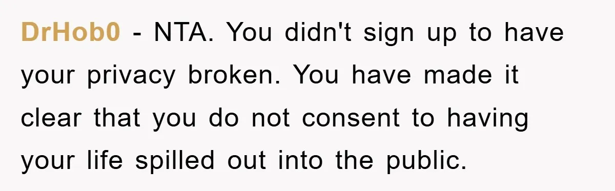 DrHob0 − NTA. You didn't sign up to have your privacy broken. You have made it clear that you do not consent to having your life spilled out into the...