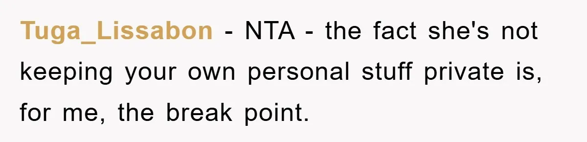 Tuga_Lissabon − NTA - the fact she's not keeping your own personal stuff private is, for me, the break point.