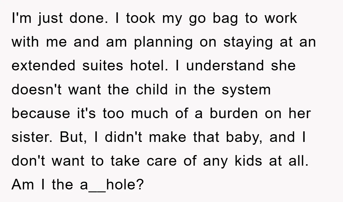 I'm just done. I took my go bag to work with me and am planning on staying at an extended suites hotel. I understand she doesn't want the child in...