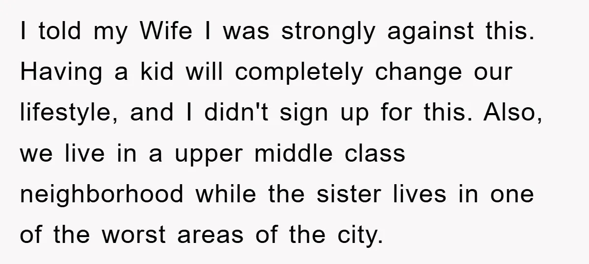 I told my Wife I was strongly against this. Having a kid will completely change our lifestyle, and I didn't sign up for this. Also, we live in a upper...
