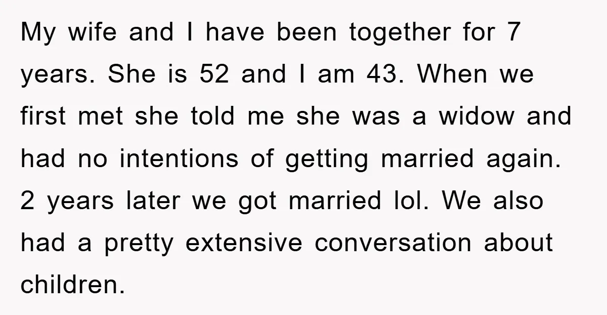 My wife and I have been together for 7 years. She is 52 and I am 43. When we first met she told me she was a widow and had...