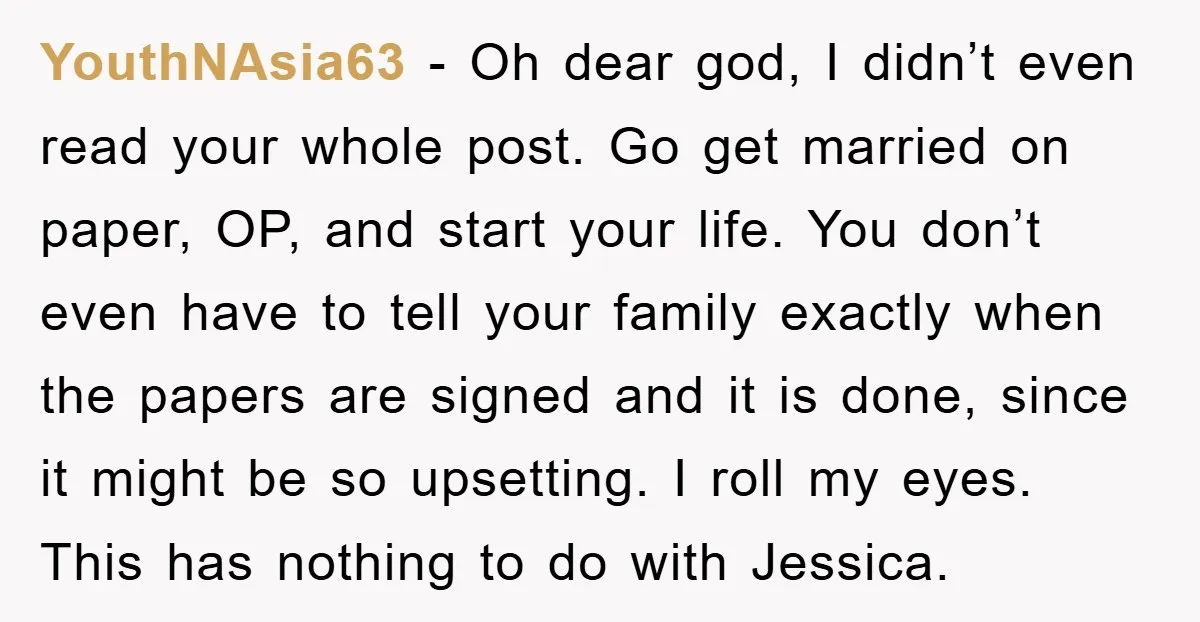 YouthNAsia63 − Oh dear god, I didn’t even read your whole post. Go get married on paper, OP, and start your life. You don’t even have to tell your family...