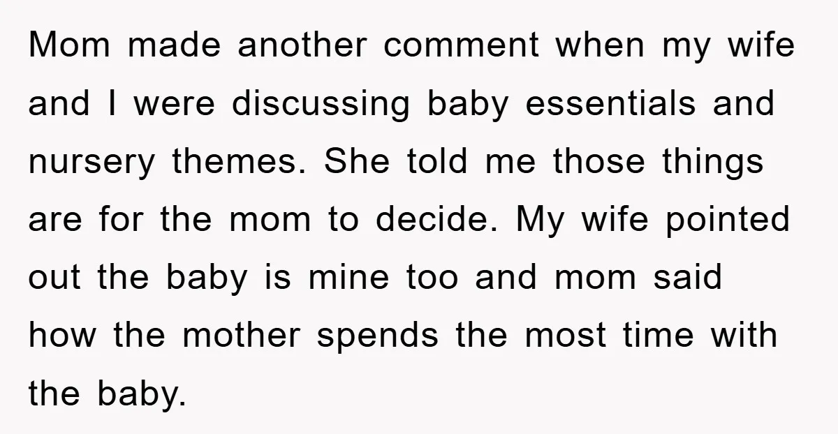 Mom made another comment when my wife and I were discussing baby essentials and nursery themes. She told me those things are for the mom to decide. My wife pointed...