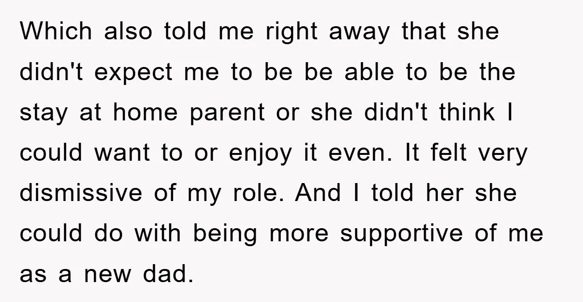 Which also told me right away that she didn't expect me to be be able to be the stay at home parent or she didn't think I could want to...