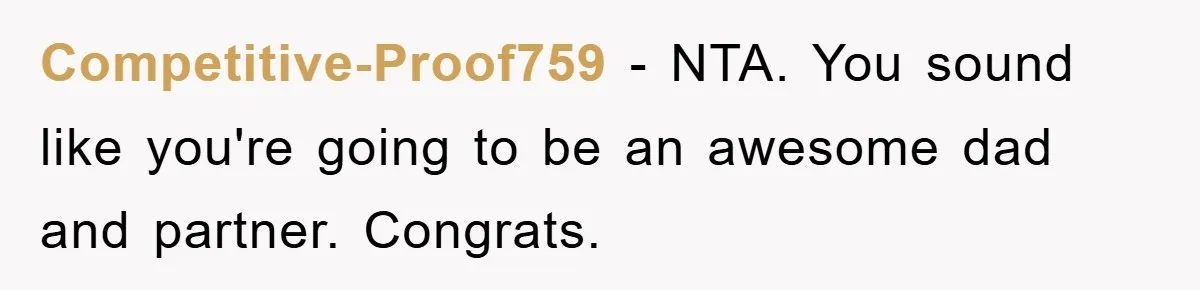 Competitive-Proof759 − NTA. You sound like you're going to be an awesome dad and partner. Congrats.