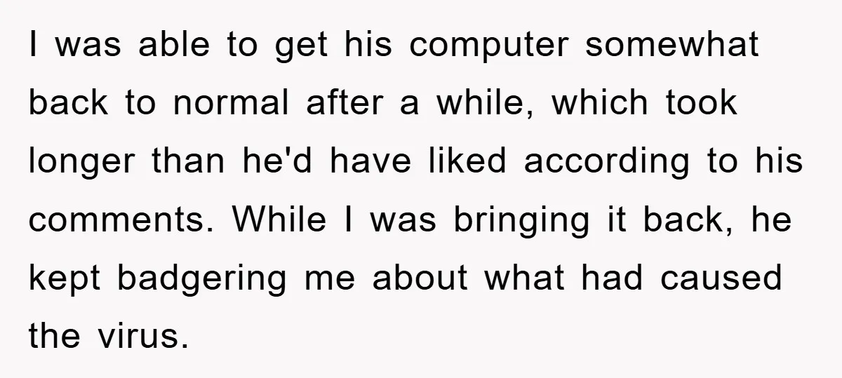 I was able to get his computer somewhat back to normal after a while, which took longer than he'd have liked according to his comments. While I was bringing it...