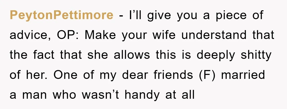 PeytonPettimore - I’ll give you a piece of advice, OP: Make your wife understand that the fact that she allows this is deeply shitty of her. One of my dear...
