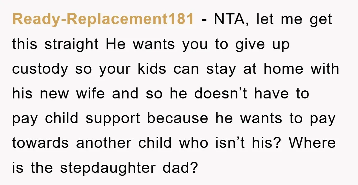 Ready-Replacement181 − NTA, let me get this straight He wants you to give up custody so your kids can stay at home with his new wife and so he doesn’t...
