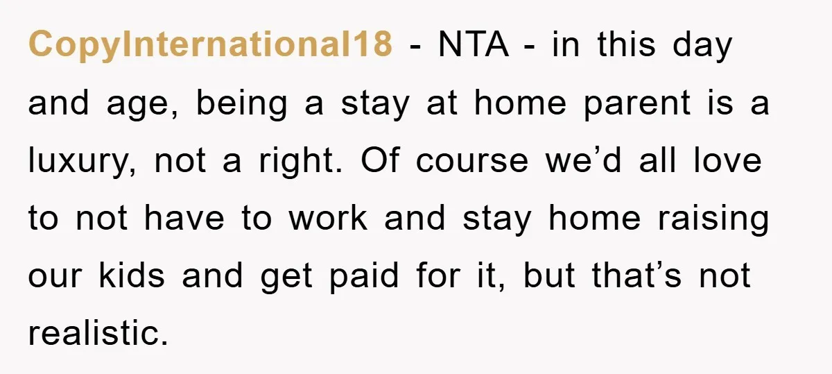 CopyInternational18 − NTA - in this day and age, being a stay at home parent is a luxury, not a right. Of course we’d all love to not have to...