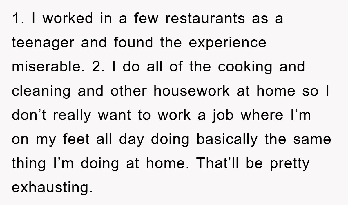 1. I worked in a few restaurants as a teenager and found the experience miserable. 2. I do all of the cooking and cleaning and other housework at home so...