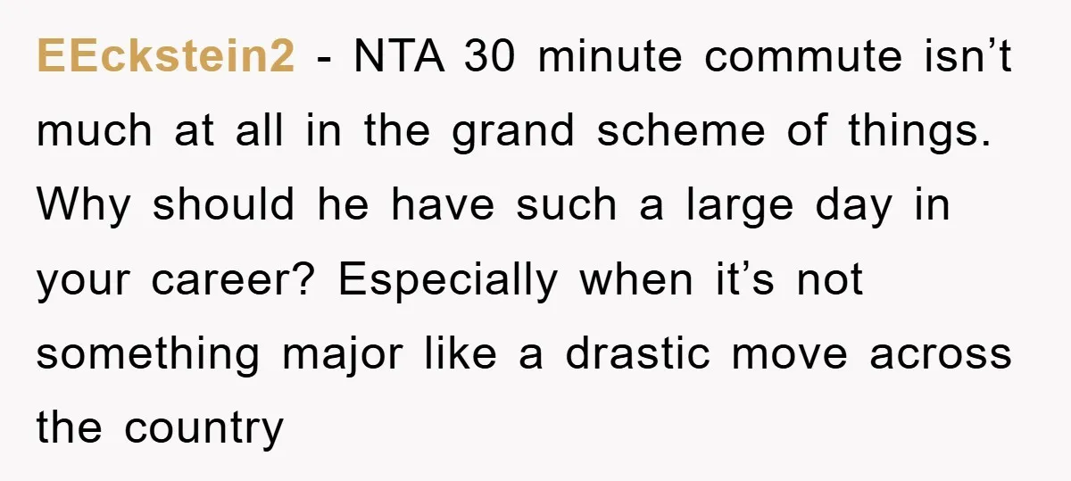 EEckstein2 − NTA 30 minute commute isn’t much at all in the grand scheme of things. Why should he have such a large day in your career? Especially when it’s...