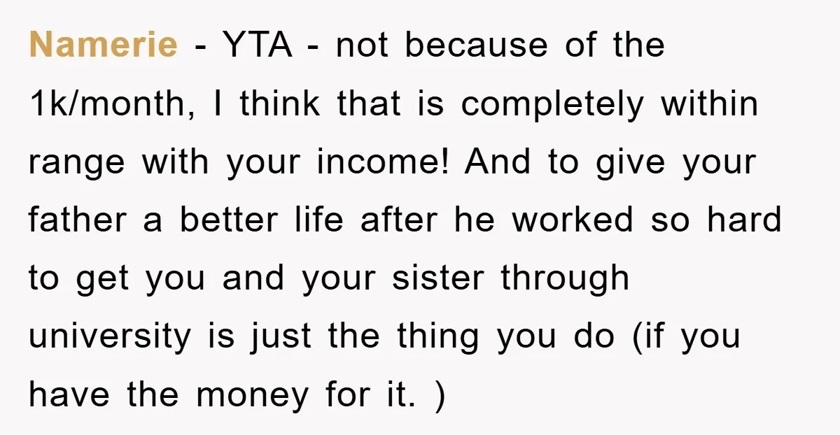 Namerie − YTA - not because of the 1k/month, I think that is completely within range with your income! And to give your father a better life after he worked...
