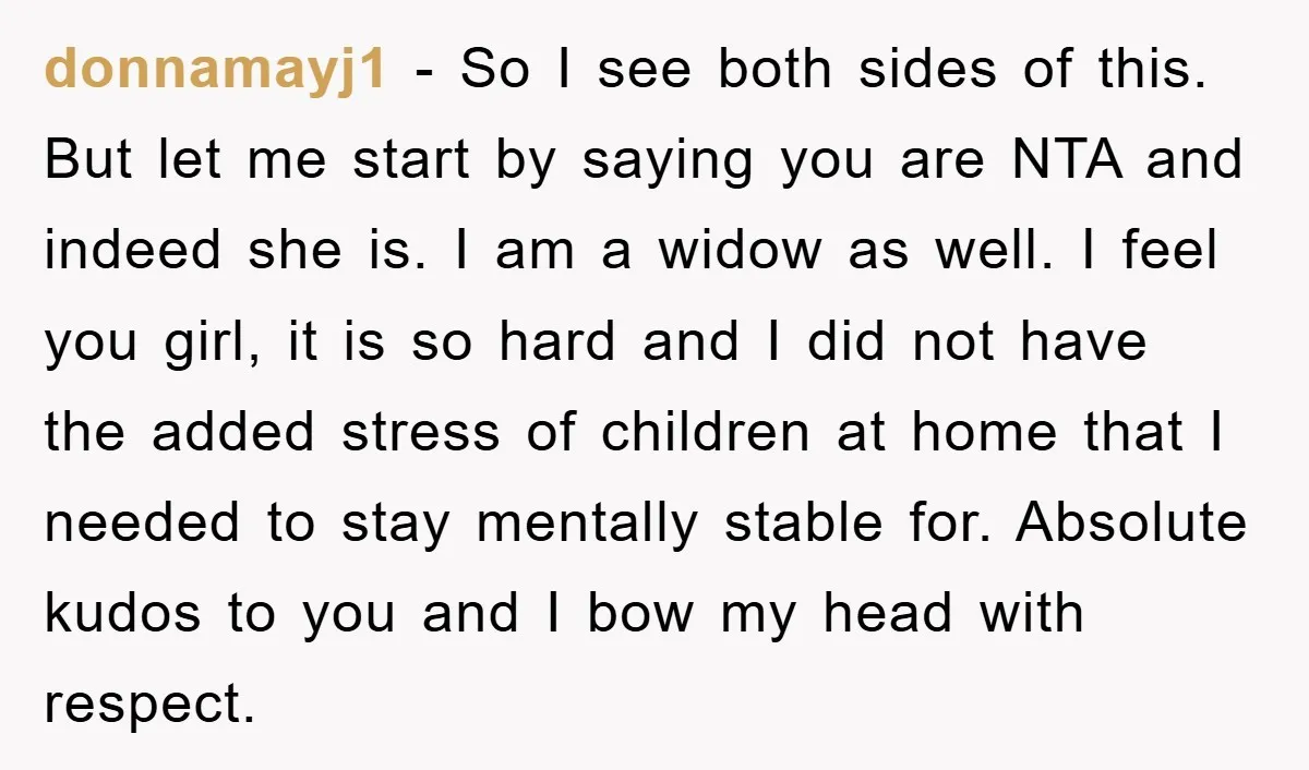 donnamayj1 − So I see both sides of this. But let me start by saying you are NTA and indeed she is. I am a widow as well. I feel...