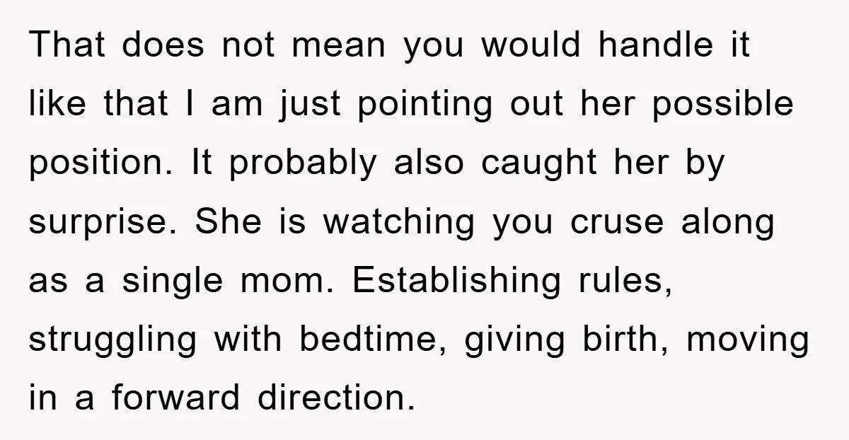 That does not mean you would handle it like that I am just pointing out her possible position. It probably also caught her by surprise. She is watching you cruse...