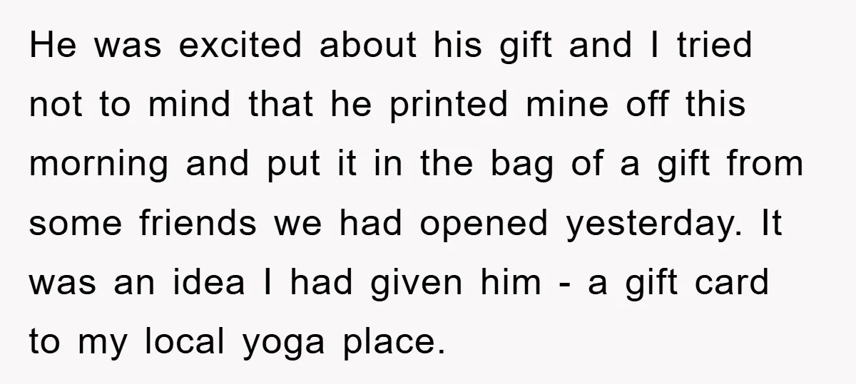He was excited about his gift and I tried not to mind that he printed mine off this morning and put it in the bag of a gift from some...