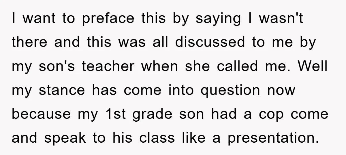 I want to preface this by saying I wasn't there and this was all discussed to me by my son's teacher when she called me. Well my stance has come...