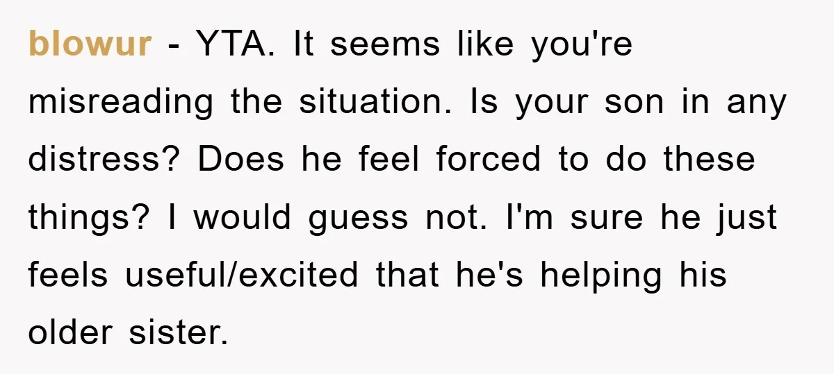 blowur − YTA. It seems like you're misreading the situation. Is your son in any distress? Does he feel forced to do these things? I would guess not. I'm sure...